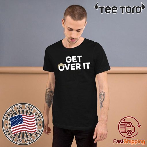 Get Over It Donald Trump Tee Shirt