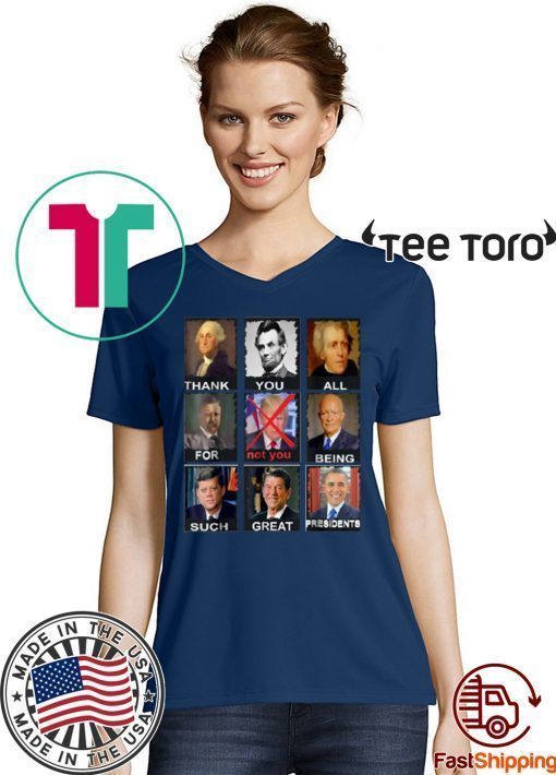 Thank You All For Being Such Great Presidents t-shirts Not Trump