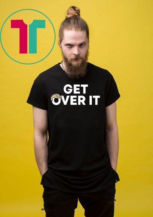 Donald Trump Get Over It Shirt