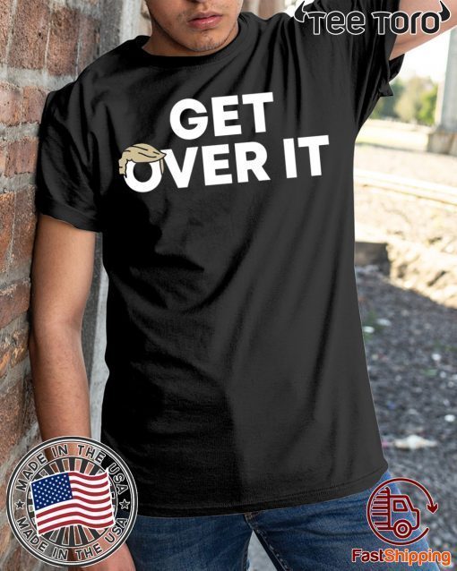 Get Over It Shirt Donald Trump