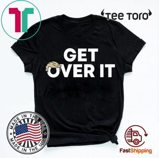 Get Over It Donald Trump Tee Shirt