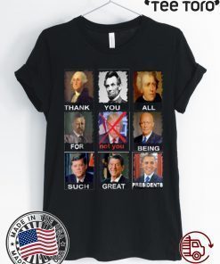 Origial Thank You All For Being Such Great Presidents Not Trump T-Shirt