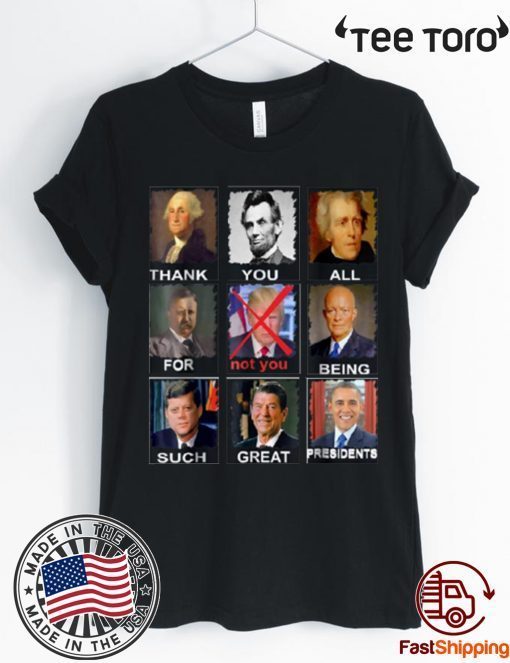 Origial Thank You All For Being Such Great Presidents Not Trump T-Shirt