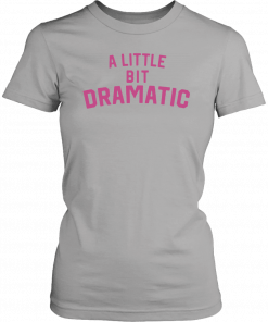 A Little Bit Dramatic Unisex T-Shirt