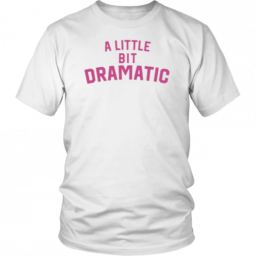 A Little Bit Dramatic Unisex T-Shirt