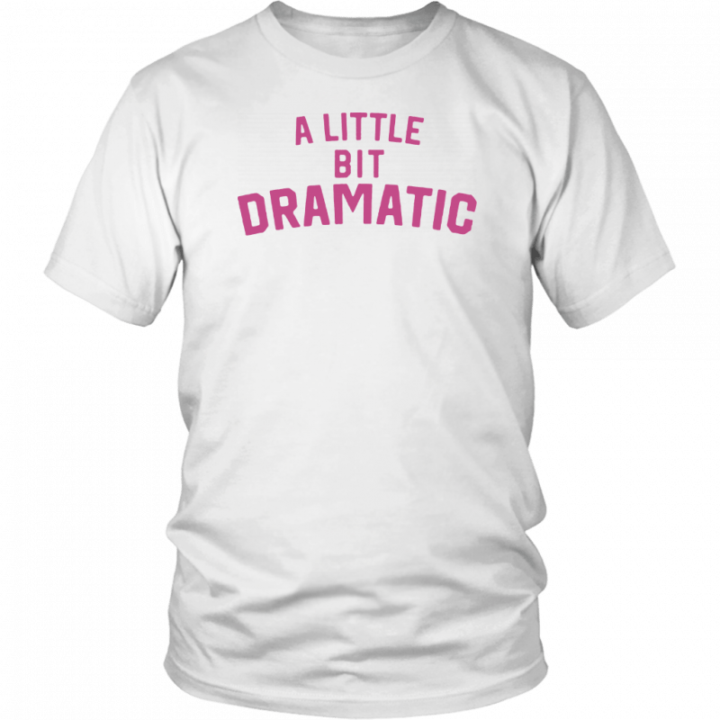 A Little Bit Dramatic Unisex T-Shirt