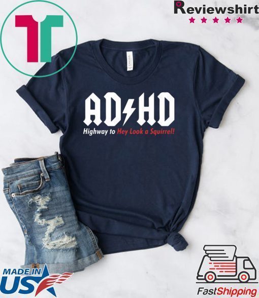 ADHD Highway to hey look a squirrel shirt