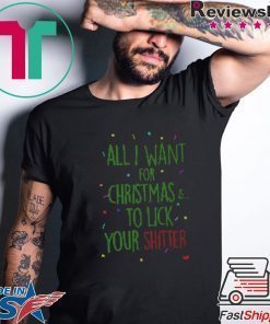 All I Want For Christmas Is To Lick Your Shitter Ugly Christmas Shirt