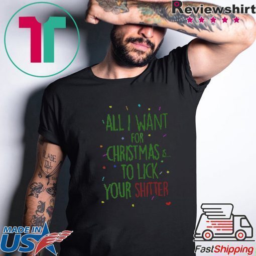 All I Want For Christmas Is To Lick Your Shitter Ugly Christmas Shirt