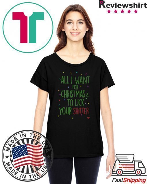 All I Want For Christmas Is To Lick Your Shitter Ugly Christmas Shirt