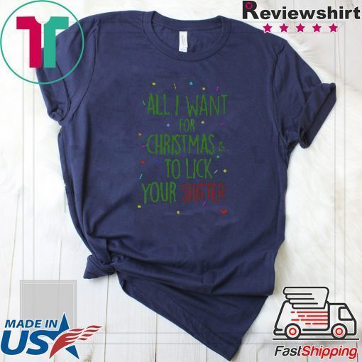 All I Want For Christmas Is To Lick Your Shitter Ugly Christmas Shirt