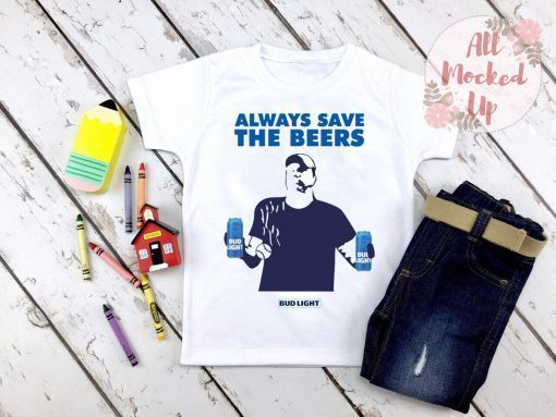 Always Save The Beers Shirt - Always Save The Beers