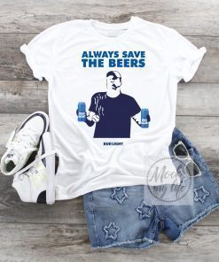 Always Save The Beers Shirts - Budlight Classic Tee