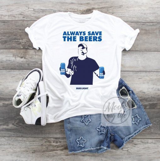 Always Save The Beers Shirts - Budlight Classic Tee