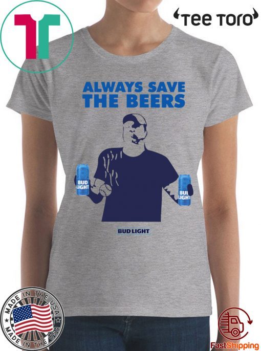 Always Save The Beers Shirts - Budlight Classic Tee