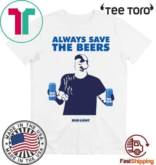 Always Save The Beers tee shirts