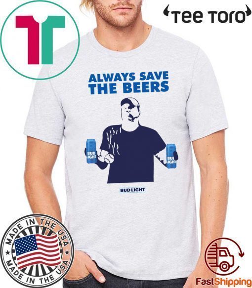 Always Save The Beers tee shirts