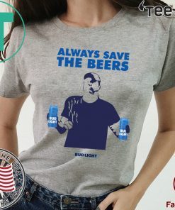 Always Save The Beers tee shirts