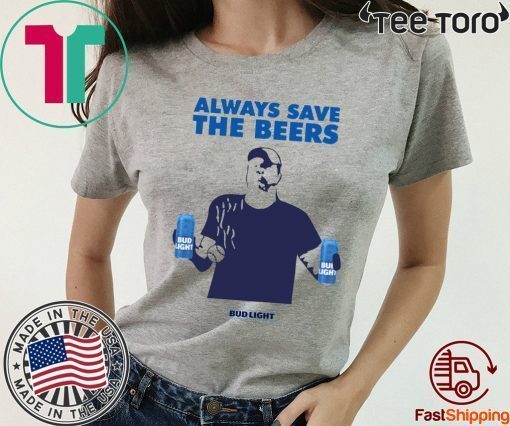 Always Save The Beers tee shirts