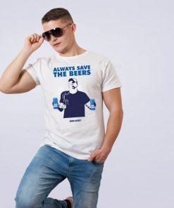 Always Save The Beers Shirt - Original Tee