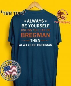 Always be yourself unless you can be Bregman Tee Shirt