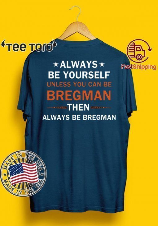 Always be yourself unless you can be Bregman Tee Shirt