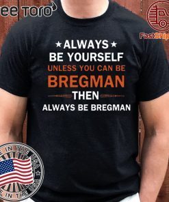 Always be yourself unless you can be Bregman Tee Shirt