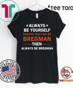 Always be yourself unless you can be Bregman Tee Shirt