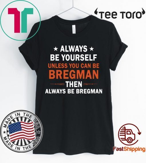 Always be yourself unless you can be Bregman T-Shirt