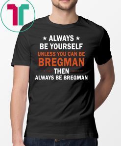 Always be yourself unless you can be Bregman T-Shirt