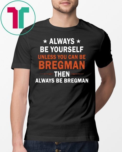 Always be yourself unless you can be Bregman T-Shirt