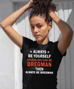 Always be yourself unless you can be Bregman T-Shirt