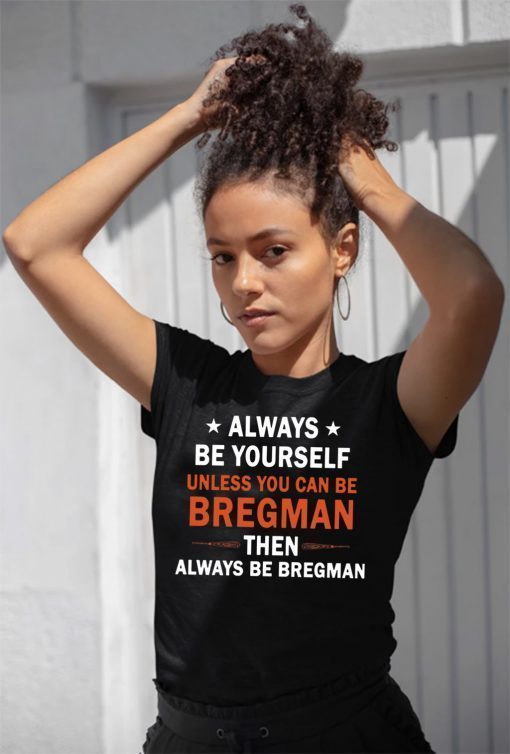 Always be yourself unless you can be Bregman T-Shirt