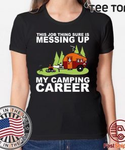 This job thing sure is messing up my camping career shirt