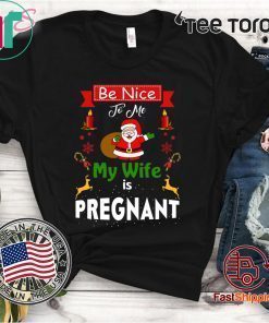 Be Nice To Me My Wife Is Pregnant Santa Christmas t-shirts