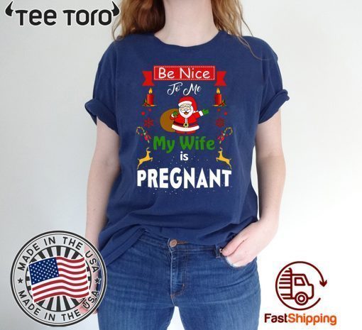 Be Nice To Me My Wife Is Pregnant Santa Christmas t-shirts