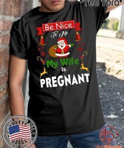 Be Nice To Me My Wife Is Pregnant Santa Christmas t-shirts