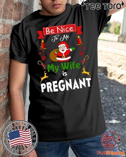 Be Nice To Me My Wife Is Pregnant Santa Christmas t-shirts