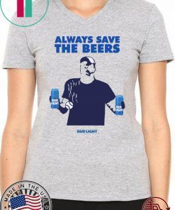 Beers Over Baseball Always Save The Beers Bud Light Shirt - Offcial Tee