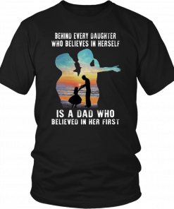 Behind Every Daughter Who Believes In Herself Is A Dad Who Believed In Her First Shirt