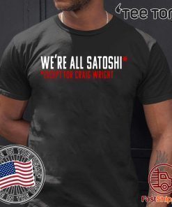 WE'RE ALL SATOSHI EXCEPT FOR CRAIG WRIGHT SHIRT