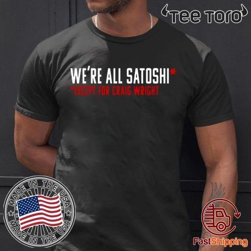 WE'RE ALL SATOSHI EXCEPT FOR CRAIG WRIGHT SHIRT