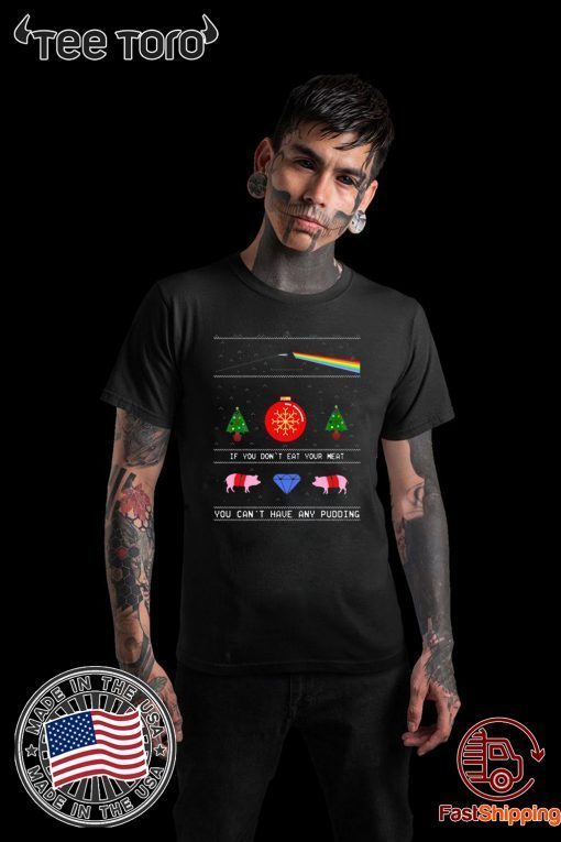 Pink Floyd if you don't eat your meat you can't have any pudding Christmas T-Shirt