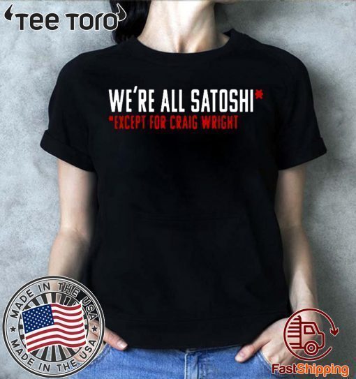 WE'RE ALL SATOSHI EXCEPT FOR CRAIG WRIGHT SHIRT