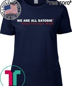 We Are All Satoshi Except For Craig S Wright Shirt Classic Tee