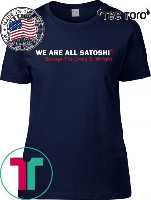 We Are All Satoshi Except For Craig S Wright Shirt Classic Tee