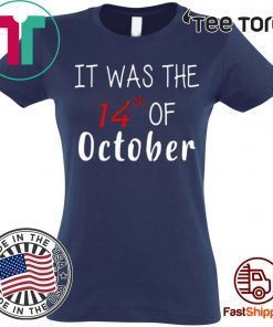 It was the 14th of october had that Tee Shirt