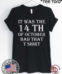 It Was the 14th of October Had That Shirt