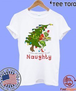 How The Grinch Stole Christmas Things Are About To Get Naughty T-Shirt