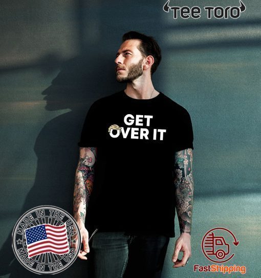 Get Over It Tee Shirt